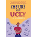 Embrace Your UGLY: Free Yourself from the Shackles of Childhood Trauma and Embrace Extraordinary Healing and Self-Love