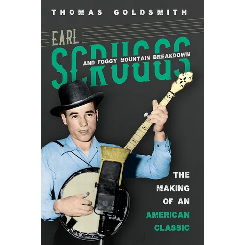 Earl Scruggs and Foggy Mountain Breakdown: The Making of an American Classic
