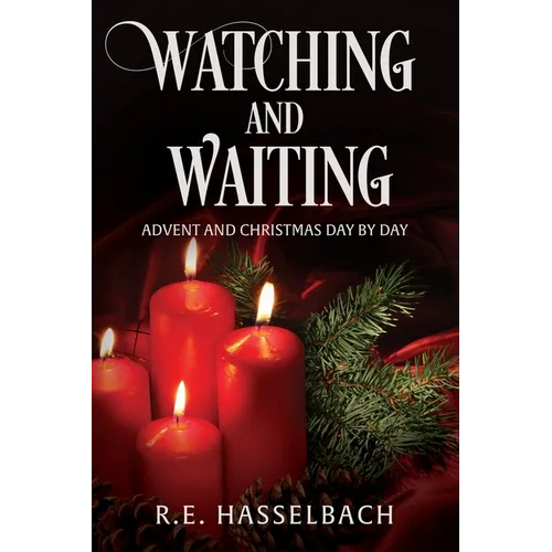 Watching and Waiting: Advent and Christmas Day by Day