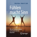 Fühlen Macht Sinn: Wie Wir Gefühle Erleben Und Warum Wir Sie Brauchen