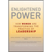 Enlightened Power: How Women Are Transforming the Practice of Leadership