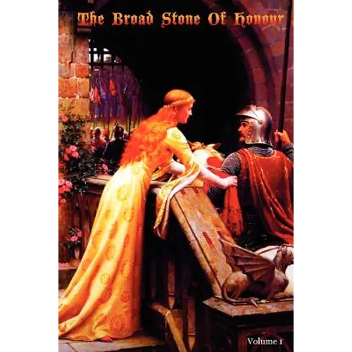The Broad Stone Of Honour: Volume 1 The True Sense And Practice Of Chivalry
