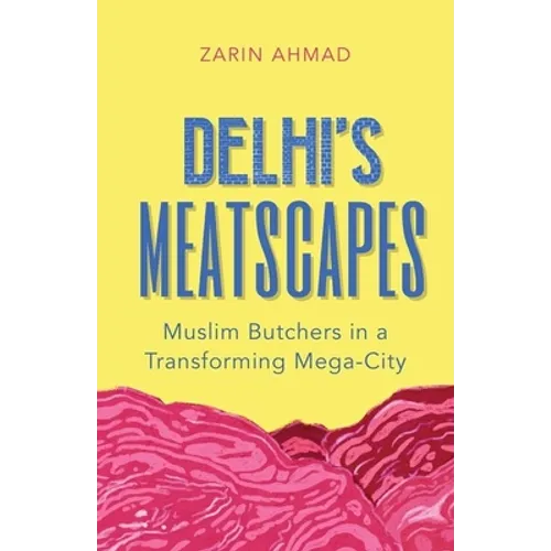 Delhi's Meatscapes: Muslim Butchers in a Transforming Mega City