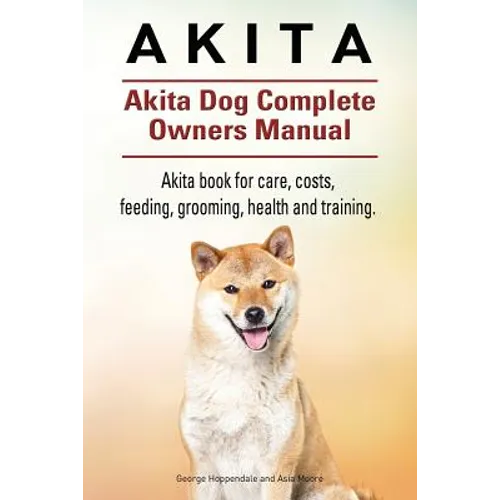 Akita. Akita Dog Complete Owners Manual. Akita book for care, costs, feeding, grooming, health and training.