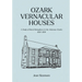 Ozark Vernacular Houses: A Study of Rural Homeplaces in the Arkansas Ozarks, 1830-1930