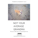 Not Your Average Grandma: The Story of a Little Senior Rescue Dog with Big Life Lessons