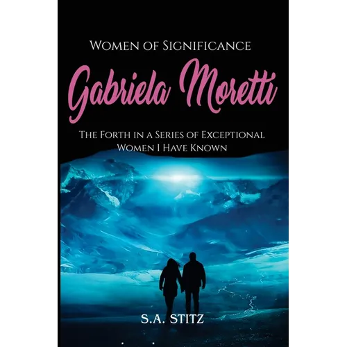 Women of Significance - Gabriela Moretti: The Forth in a Series of Exceptional Women I Have Known