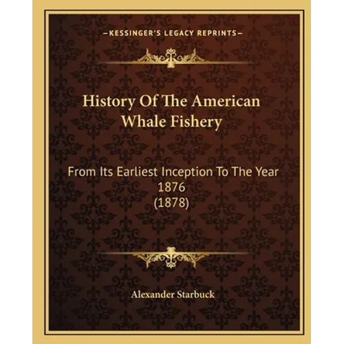 History Of The American Whale Fishery: From Its Earliest Inception To The Year 1876 (1878)