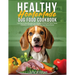 Healthy Homemade Dog Food Cookbook: 100 Fast & Easy Recipes for a Balanced Diet and Tasty Treats. Includes a 30-Day Meal Plan for Your Furry Friend