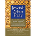 Jewish Men Pray: Words of Yearning, Praise, Petition, Gratitude and Wonder from Traditional and Contemporary Sources