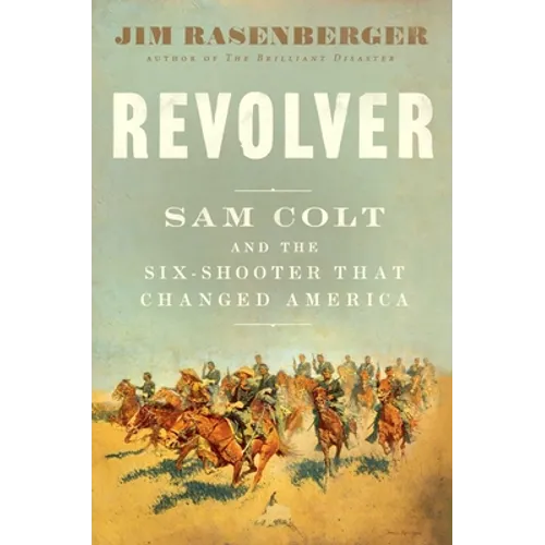 Revolver: Sam Colt and the Six-Shooter That Changed America