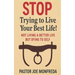 STOP Trying to Live Your Best Life!: Not Living a Better Life But Dying To Self