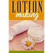 Lotion Making: A DIY Guide to Making Lotions from Scratch