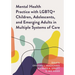 Mental Health Practice with LGBTQ+ Children, Adolescents, and Emerging Adults in Multiple Systems of Care
