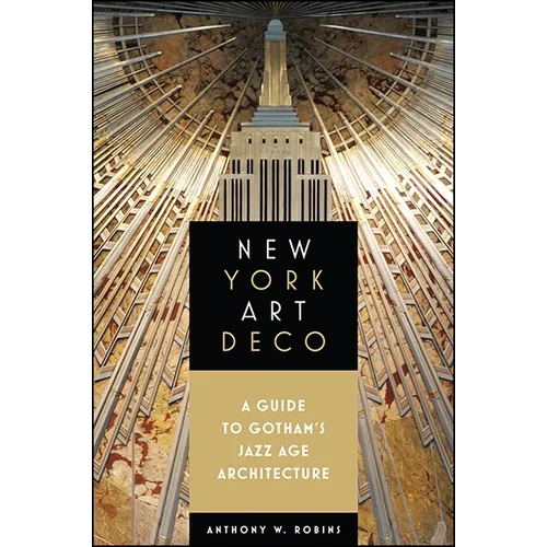 New York Art Deco: A Guide to Gotham's Jazz Age Architecture
