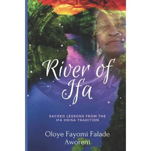 River of Ifa: Sacred Lessons from the Ifa Orisa Tradition