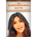 Quotes of Kardashians: Quotations of Kim, Khloe, Kourtney & Rob Kardashian, (Bruce) Caitlyn & Kris, Kendall Jenner, Lamar Odom, Kanye West