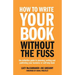How to Write Your Book Without the Fuss: The Definitive Guide to Planning, Writing and Publishing Your Business or Self-Help Book