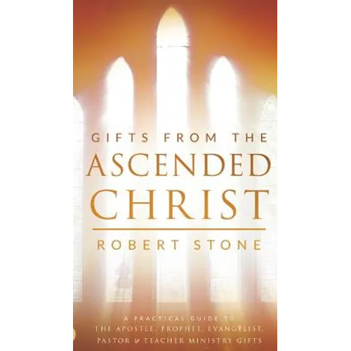 Gifts From the Ascended Christ: Restoring the Place of the 5-Fold Ministry