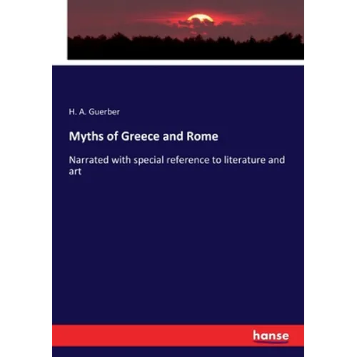 Myths of Greece and Rome: Narrated with special reference to literature and art