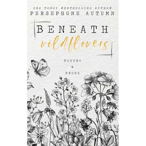 Beneath Wildflowers: A Collection of Poetry and Prose
