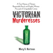 Victorian Murderesses: A True History of Thirteen Respectable French and English Women Accused of Unspeakable Crimes