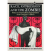 Race, Oppression and the Zombie: Essays on Cross-Cultural Appropriations of the Caribbean Tradition