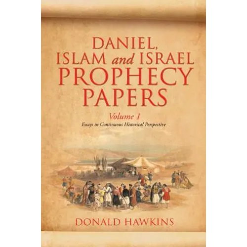 Daniel, Islam and Israel Prophecy Papers: Volume I