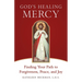 God's Healing Mercy: Finding Your Path to Forgiveness, Peace, and Joy