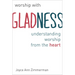 Worship with Gladness: Understanding Worship from the Heart