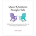 Queer Questions Straight Talk: 108 Frank & Provocative Questions It's Ok to Ask Your Lesbian, Gay or Bisexual Loved One