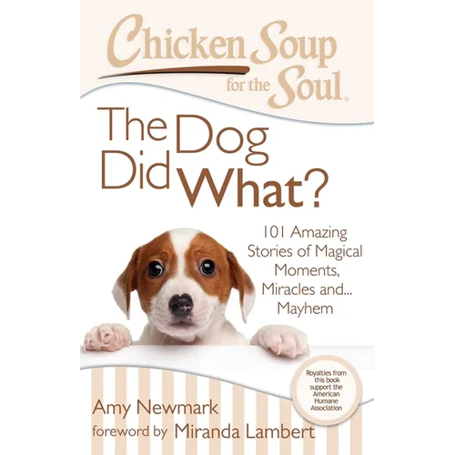 Chicken Soup for the Soul: The Dog Did What?: 101 Amazing Stories of Magical Moments, Miracles And... Mayhem - Paperback