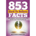 853 Hard To Believe Facts: Better Explained, Counterintuitive and Fun Trivia from the Creator of RaiseYourBrain.com