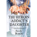 The Heroin Addict's Daughter: Thoughts on Thriving and Recovering from My Father's Addiction