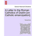 A Letter to the Roman Catholics of Dublin [on Catholic Emancipation].
