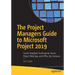 The Project Managers Guide to Microsoft Project 2019: Covers Standard, Professional, Server, Project Web App, and Office 365 Versions