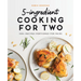 5-Ingredient Cooking for Two: 100+ Recipes Portioned for Pairs