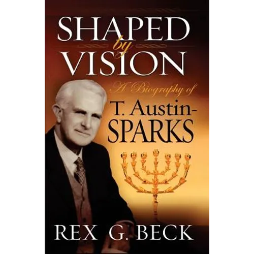 Shaped by Vision, A Biography of T. Austin-Sparks