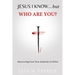 JESUS I KNOW...but WHO ARE YOU?: Discovering Your True Authority in Christ