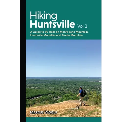 Hiking Huntsville Vol. 1: A Guide to 80 Trails on Monte Sano Mountain, Huntsville Mountain and Green Mountain