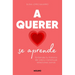 A Querer Se Aprende: Entiende Tu Historia de Vida Y Construye Relaciones Sanas / Learning to Love: Understand Your Life Story and Build Healthy Relati