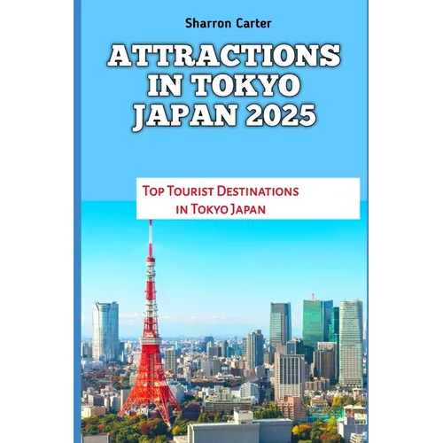 Attractions in Tokyo Japan 2025: Top Tourist Destinations in Tokyo Japan - Paperback