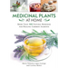 Medicinal Plants at Home: More Than 100 Natural Remedies for Healing Common Ailments