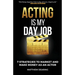 Acting Is My Day Job: Seven Strategies To Market And Make Money As An Actor