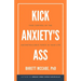 Kick Anxiety's Ass: Take Control of the Uncontrollable Force in Your Life