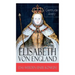 Elisabeth von England (Das Werden einer Königin): Elisabeth I. - Lebensgeschichte der jungfräulichen Königin