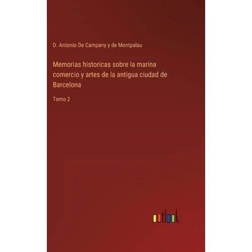 Memorias historicas sobre la marina comercio y artes de la antigua ciudad de Barcelona: Tomo 2