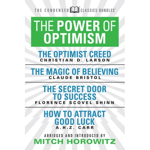 The Power of Optimism (Condensed Classics): The Optimist Creed; The Magic of Believing; The Secret Door to Success; How to Attract Good Luck: The Opti