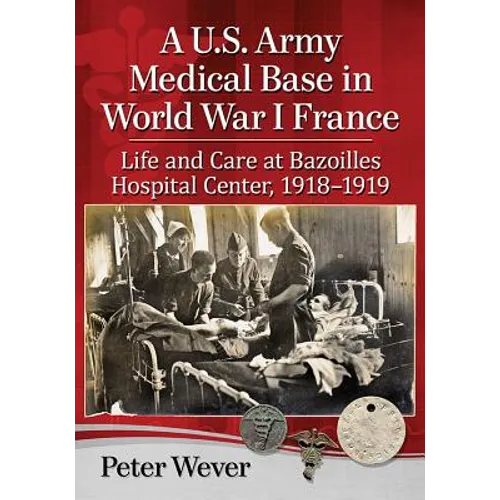 A U.S. Army Medical Base in World War I France: Life and Care at Bazoilles Hospital Center, 1918-1919