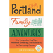 Portland Family Adventures, 2nd Edition: City Escapades, Day Trips, Weekend Getaways, and Itineraries for Fun-Loving Families